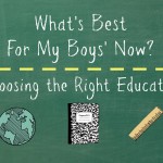 What’s Best for My Boys’ Now? Choosing the Right Education